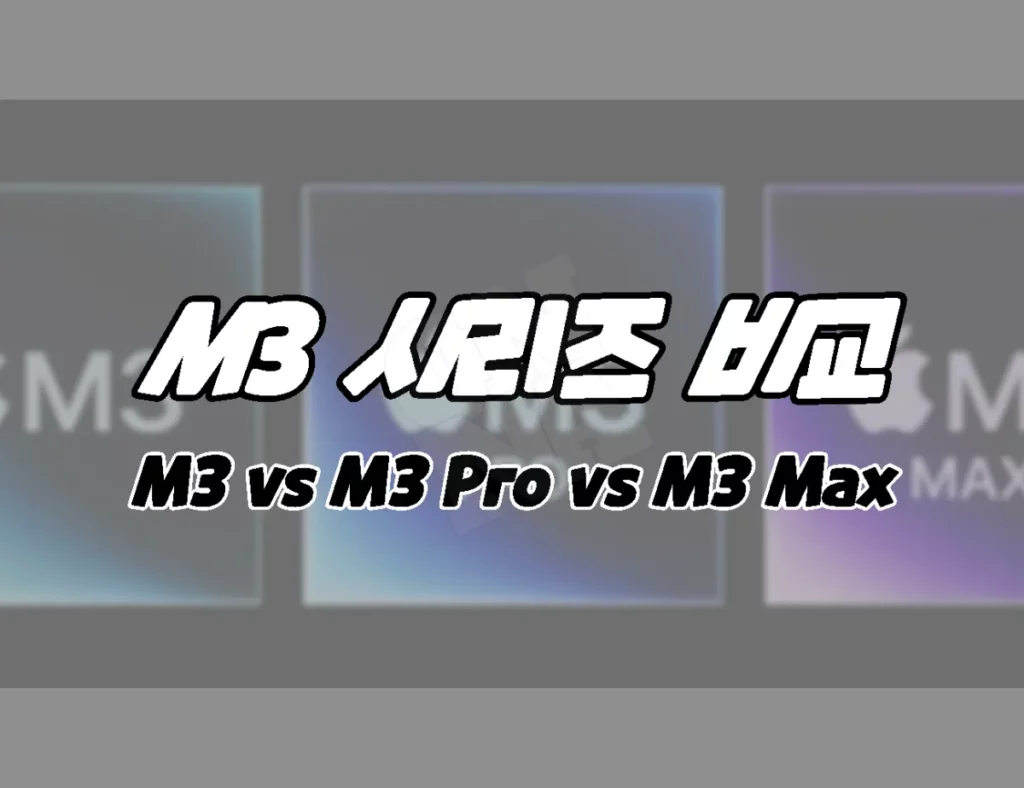 애플 M3 vs M3 프로vs M3 맥스 차이점 비교. 스펙 사양 및 기능 등
